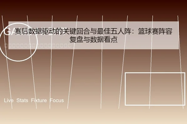 赛后数据驱动的关键回合与最佳五人阵：篮球赛阵容复盘与数据看点